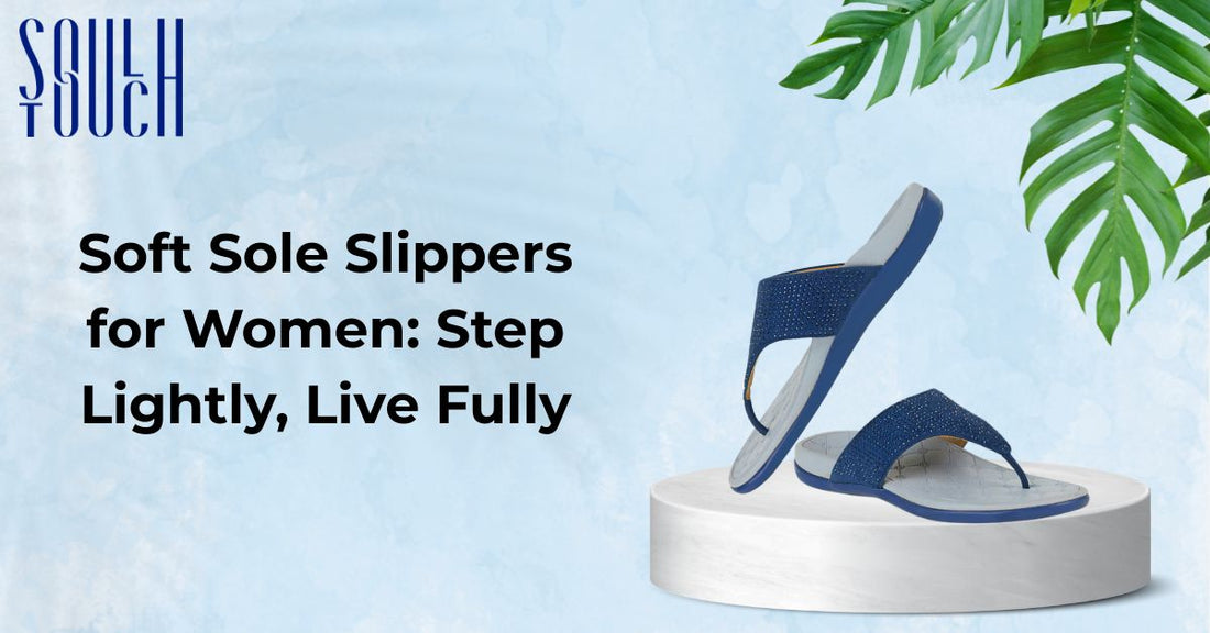 Soft Sole Slippers for Women: Step Lightly, Live Fully