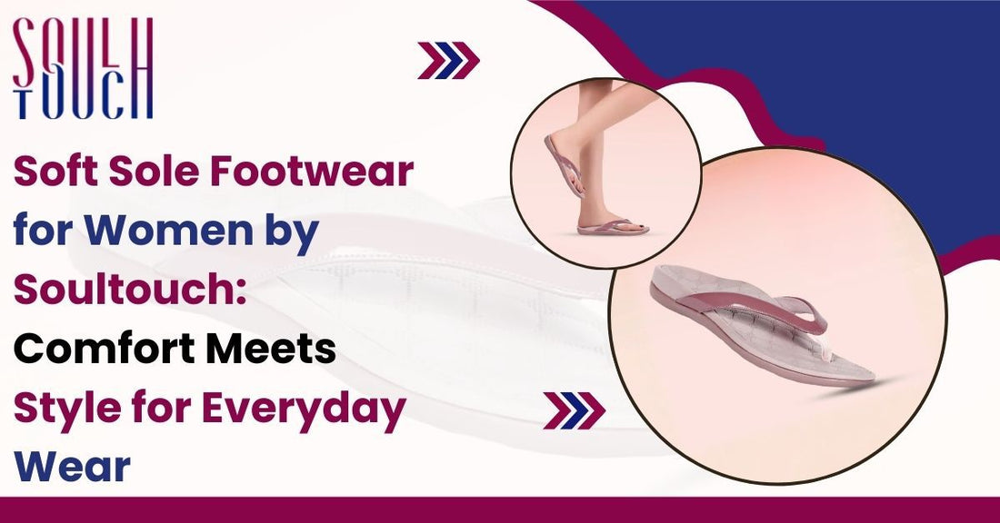 Soft Sole Footwear for Women by Soultouch: Comfort Meets Style for Everyday Wear